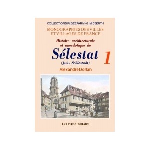 SÉLESTAT (Histoire architecturale et anecdotique de) - Tome I