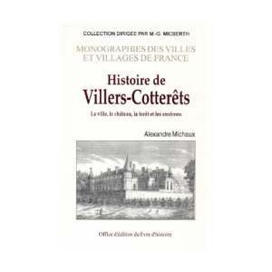 VILLERS-COTTERETS (Hist. De) La ville, le château, la forêt et les environs