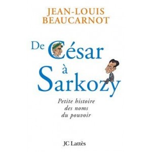 De César à Sarkozy Petite histoire des noms du pouvoir