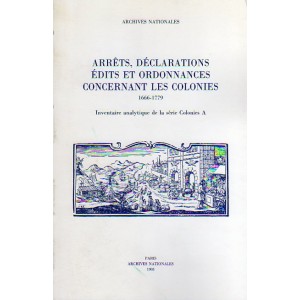 Arrêt, Déclarations, Édits et ordonnances concernant les colonies. 1666-1779 Inventaire analytique de la série Colonies A