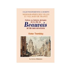 BEAUVAIS (Notice ou histoire abrégée de la ville de) et ses environs