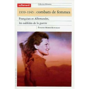 1939-1945 : combats de femmes : Françaises et Allemandes, les oubliées de la guerre