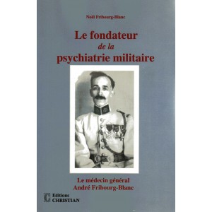 Le fondateur de la psychiatrie militaire Le médecin général Fribourg-Blanc