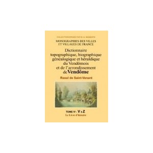 Dictionnaire topographique, biographique, généalogique et héraldique du Vendômois Volume 4