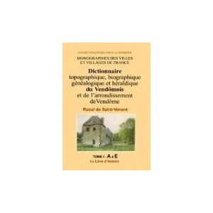 Dictionnaire topographique, biographique, généalogique et héraldique du Vendômois Volume 1