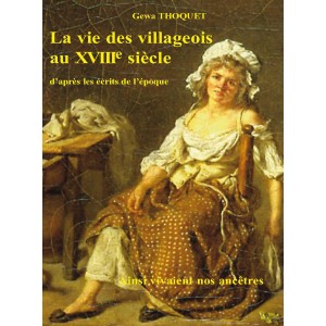 La vie des villageois au XVIIIe siècle d’après les écrits de l’époque Ainsi vivaient nos ancêtres