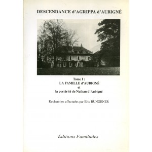 Descendance d'Agrippa d'Aubigné Tome 1 : La famille d'Aubigné et la postérité